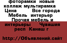 фоторамки  новые (коллаж-мультирамка) › Цена ­ 700 - Все города Мебель, интерьер » Прочая мебель и интерьеры   . Чувашия респ.,Канаш г.